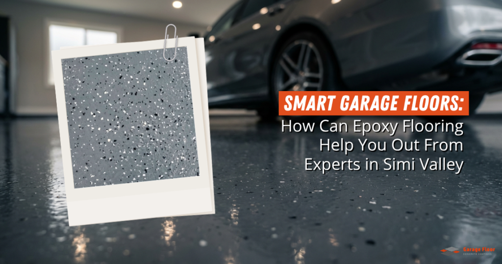 Smart Garage Floors How Can Epoxy Flooring Help You Out From Experts in Simi Valley