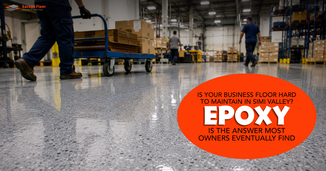 Is Your Business Floor Hard To Maintain in Simi Valley Epoxy Is the Answer Most Owners Eventually Find